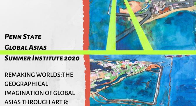 2020 Penn State Summer Institute | Remaking Worlds: The Geographical Imagination of Global Asias Through Art & Visual Culture
