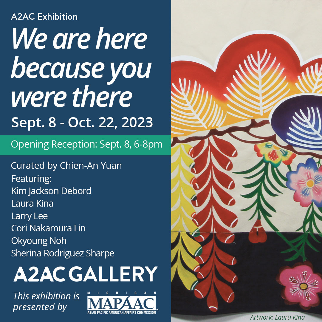 “We Are Here Because You Were There” a2AC gallery Exhibition curated by Chien Yuan at the Ann Arbor Art center